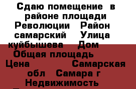 Сдаю помещение  в районе площади Революции › Район ­ самарский  › Улица ­ куйбышева  › Дом ­ 72 › Общая площадь ­ 45 › Цена ­ 10 000 - Самарская обл., Самара г. Недвижимость » Помещения аренда   